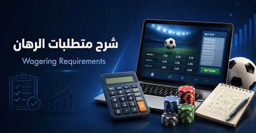 شرح متطلبات الرهان (Wagering Requirements) للمبتدئين