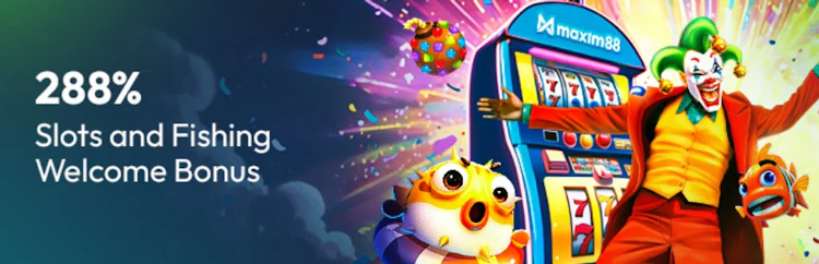 Maxim88 288% slots and fishing welcome bonus